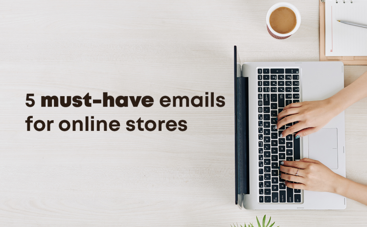 5 must emails for every online shop