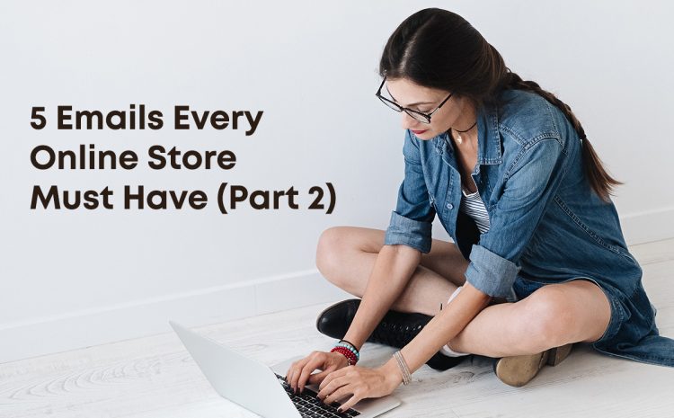 5 Emails Every Online Store Must Have