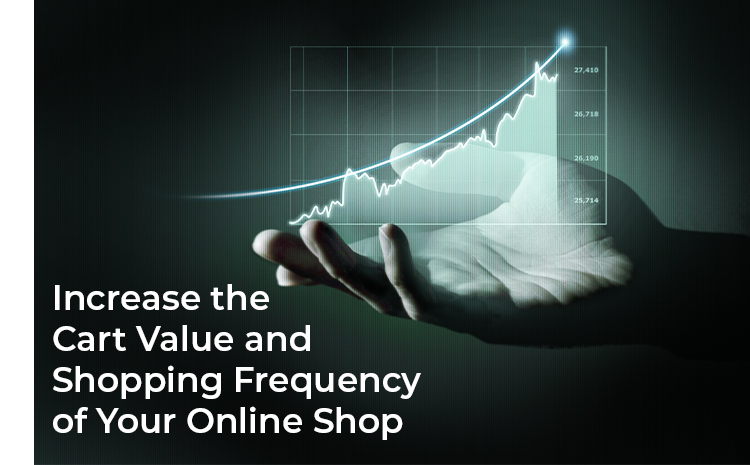 Increase the cart value and shopping frequency of your online shop