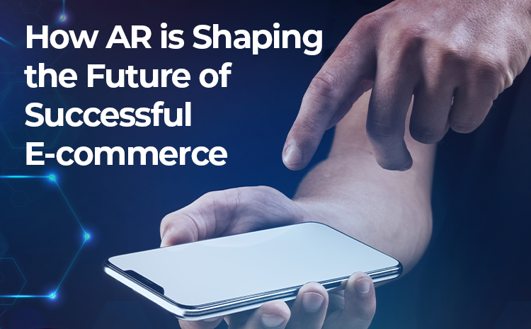 How AR is Shaping the Future of Successful E-commerce