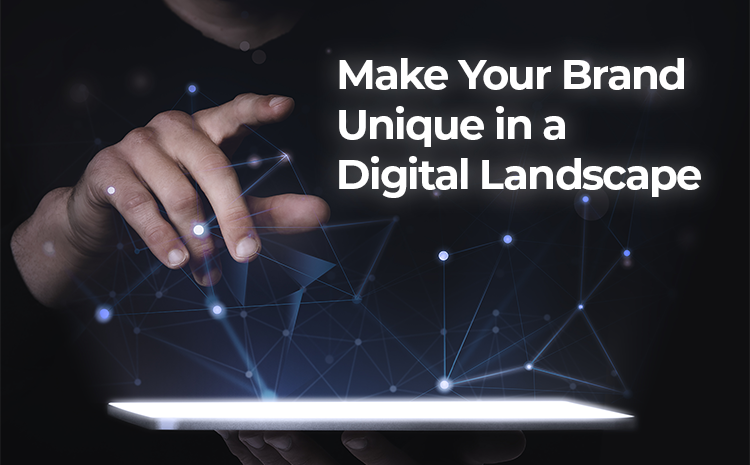 Make Your Brand Unique in a Digital Landscape