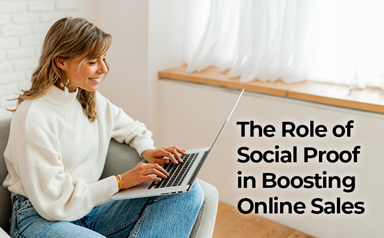 The Role of Social Proof in Boosting Online Sales