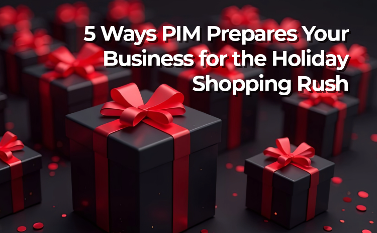 5 Ways PIM Prepares Your Business for the Holiday Shopping Rush