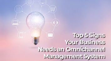 Top 5 Signs Your Business Needs an Omnichannel Management System