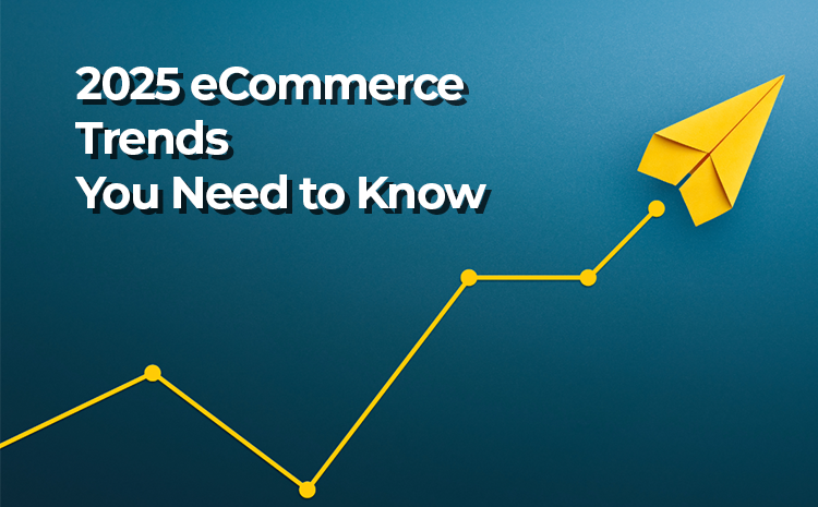 2025 eCommerce Trends You Need to Know